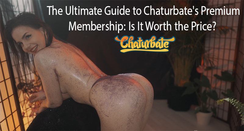 The Ultimate Guide to Chaturbate's Premium Membership: Is It Worth the Price?